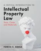 Patrick R. Goold, Patrick R. (City University of London) Goold - Critical Introduction to Intellectual Property Law
