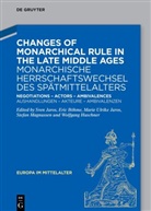 Eric Böhme, Wolfgang Huschner, Marie Ulrike Jaros, Sven Jaros, Stefan Magnussen, Marie Ulrike Jaros u a - Changes of Monarchical Rule in the Late Middle Ages / Monarchische Herrschaftswechsel des Spätmittelalters
