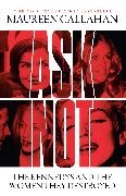 Maureen Callahan,  Callahan Maureen - Ask Not - The Kennedys and the Women They Destroyed