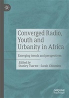 Chiumbu, Sarah Chiumbu, Stanley Tsarwe - Converged Radio, Youth and Urbanity in Africa