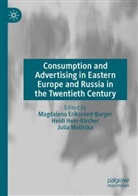 Magdalena Eriksroed-Burger, Heidi Hein-Kircher, Julia Malitska - Consumption and Advertising in Eastern Europe and Russia in the Twentieth Century