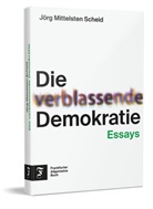 Jörg Mittelsten Scheid - Die verblassende Demokratie
