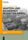 Stefanie van de Kerkhof - Waffen und Sicherheit im Kalten Krieg