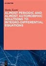 Marko Kosti¿, Marko Kostic - Almost Periodic and Almost Automorphic Solutions to Integro-Differential Equations