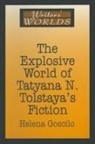 Helena Goscilo - The Explosive World of Tatyana N. Tolstaya's Fiction
