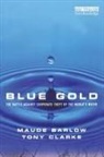 Maude Barlow, BARLOW MAUDE, Tony Clarke - Blue Gold: The Battle against Corporate Theft of the World's Water