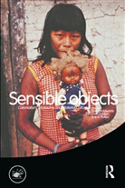 Elizabeth Edwards, Chris Gosden, Ruth Phillips, Elizabeth Edwards, Chris Gosden, Gosden Chris... - Sensible Objects