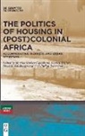 Martina Barker-Ciganikova, Carl-Philipp Bodenstein, Kirsten Rüther, Daniela Waldburger, Danie Waldburger et al - The Politics of Housing in (Post-)Colonial Africa