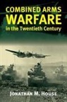 Jonathan M. House - Combined Arms Warfare in the Twentieth Century