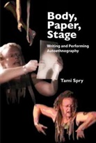 Tami Spry - Body, Paper, Stage : Writing and Performing Autoethnography