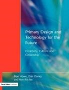Dan Davies, Alan Howe, Ron Ritchie - Primary Design and Technology for the Future