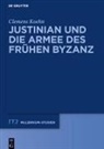 Clemens Koehn - Justinian und die Armee des frühen Byzanz