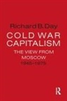 Richard B Day, Richard B. Day, Day Richard B. - Cold War Capitalism: The View from Moscow, 1945-1975