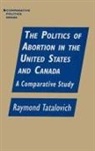 Raymond Tatalovich, Tatalovich Raymond - The Politics of Abortion in the United States and Canada: A Comparative Study