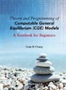 Gene H Chang, Gene H Chang - Theory And Programming Of Computable General Equilibrium (Cge) Models: A Textbook For Beginners
