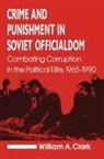 William A Clark, William A. Clark - Crime and Punishment in Soviet Officialdom
