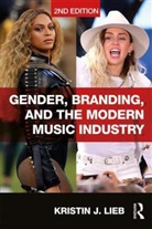 Lieb, Kristin Lieb, Kristin J Lieb, Kristin J. Lieb, Lieb Kristin - Gender, Branding, and the Modern Music Industry