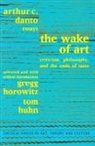 Arthur C Danto, Gregg Horowitz, Tom Huhn, Saul Ostrow - Wake of Art