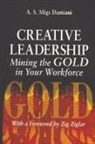 A S Damiani, A S Migs Damiani, A. S. Damiani, A. S. Migs Damiani - Creative Leadership Mining the Gold in Your Work Force