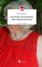 Michelle Jänisch - Für immer unerwünscht, aber niemals bei Oma!. Life is a Story - story.one