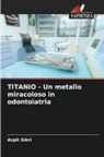 Arpit Sikri - TITANIO - Un metallo miracoloso in odontoiatria
