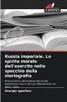 Georgiy Ippolitov - Russia imperiale. Lo spirito morale dell'esercito nello specchio della storiografia