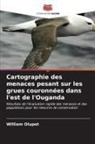William Olupot - Cartographie des menaces pesant sur les grues couronnées dans l'est de l'Ouganda