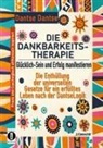 Dantse Dantse - DIE DANKBARKEITS-THERAPIE - Glücklich-Sein und Erfolg manifestieren: Die Enthüllung der universellen Gesetze für ein glückliches Leben, nach der DantseLogik