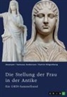 Vanessa Anderson, Katrin Hilgenberg, GRIN Verlag (Hrsg. - Die Stellung der Frau in der Antike. Zurückgezogene Athenerinnen, vermögende Römerinnen und starke Spartiatinnen