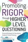 Todd Stanley, Stanley Todd - Promoting Rigor Through Higher Level Questioning Practical Strategies for Developing Students' Critical Thinking
