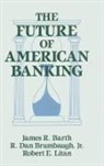 James R Barth, James R. Barth, Barth James R., R Dan Brumbaugh, R. Dan Brumbaugh, R.Dan Brumbaugh... - The Future of American Banking