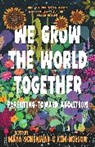 Maya Schenwar, Kim Wilson - We Grow the World Together