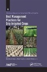 Megh R Goyal, Megh R. Goyal, Ramesh P Rudra, Ramesh P. Rudra, Kamal Gurmeet Singh - Best Management Practices for Drip Irrigated Crops