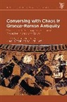 Esther Eidinow, Christopher Schliephake, Anna Collar, Esther Eidinow, Katharina Lorenz, Christopher Schliephake - Conversing with Chaos in Graeco-Roman Antiquity