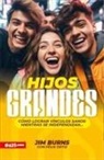 Jim Burns, Felix Ortiz - Hijos Grandes: Cómo Lograr Vínculos Sanos Mientras Se Independizan (Grown Children: How to Achieve Healthy Bonds to Help Them Become Independent Young Adults)