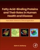 Asim K Duttaroy, Asim K. Duttaroy, Duttaroy Asim K. - Fatty Acid binding Proteins and Their Roles in Human Health and Diseas