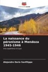 Alejandro Darío Sanfilippo - La naissance du péronisme à Mendoza 1945-1946