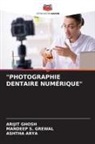 Ashtha Arya, Arijit Ghosh, Mandeep S. Grewal - "PHOTOGRAPHIE DENTAIRE NUMÉRIQUE"