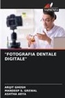 Ashtha Arya, Arijit Ghosh, Mandeep S. Grewal - "FOTOGRAFIA DENTALE DIGITALE"