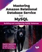 Arunjith Aravindan, Jeyaram Ayyalusamy, P. V. Kumaraguru - Mastering Amazon Relational Database Service for MySQL