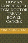 Yingxiong Feng - How An Experienced TCM Doctor Treats Bowel Cancer