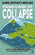Ginie Servant-Miklos - Pedagogies of Collapse A Hopeful Education for The End of The World as We Know It