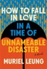 Muriel Leung - How to Fall in Love in a Time of Unnameable Disaster