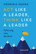 Herminia Ibarra - Act Like a Leader, Think Like a Leader