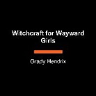 Grady Hendrix - Witchcraft for Wayward Girls