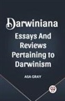 Asa Gray - DARWINIANA ESSAYS AND REVIEWS PERTAINING TO DARWINISM