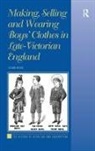 Clare Rose, Rose Clare - Making, Selling and Wearing Boys'' Clothes in Late-Victorian England