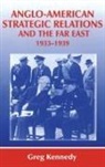 Greg Kennedy - Anglo-American Strategic Relations and the Far East, 1933-1939