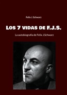 Felix J. Schwarz - Los 7 vidas de F.J.S.