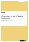 Anonymous - Digitalisierung im Controlling. Der Wandel des Berufsbildes im Zuge der digitalen Transformation
